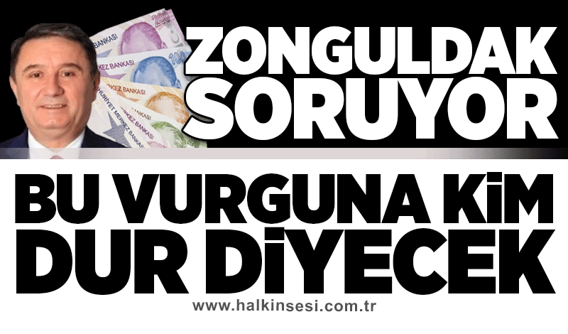 Zonguldaklılar soruyor! Bu vurguna kim dur diyecek?