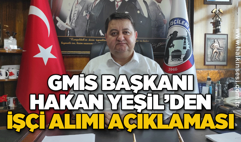 GMİS Başkanı Hakan Yeşil’den İşçi Alımı Açıklaması