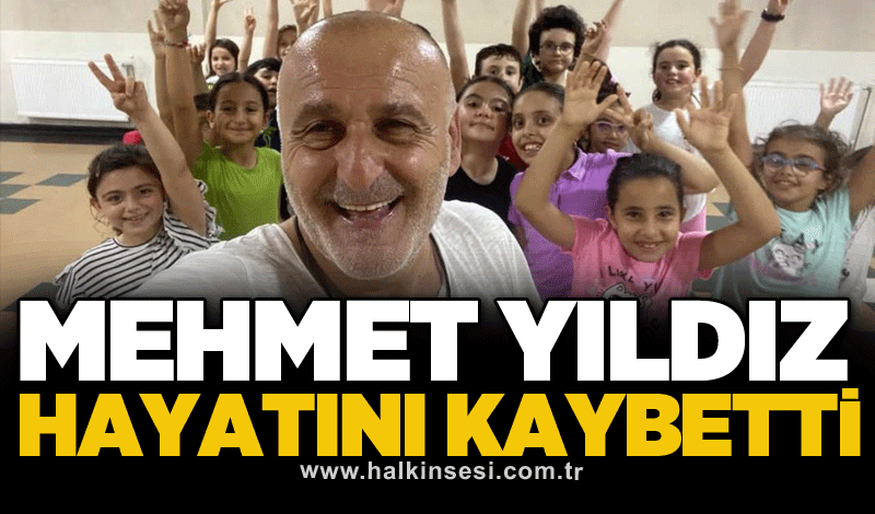 Mehmet Yıldız hayatını kaybetti