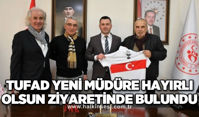 TUFAD yeni müdüre hayırlı olsun ziyaretinde bulundu