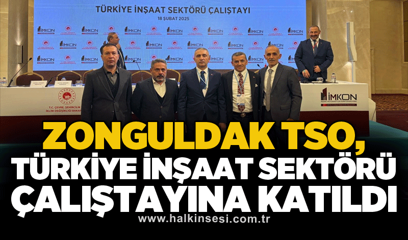 Zonguldak TSO, Türkiye İnşaat Sektörü Çalıştayına katıldı