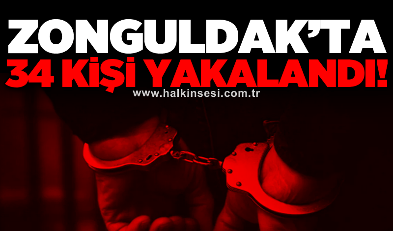 Zonguldak’ta 34 kişi yakalandı!