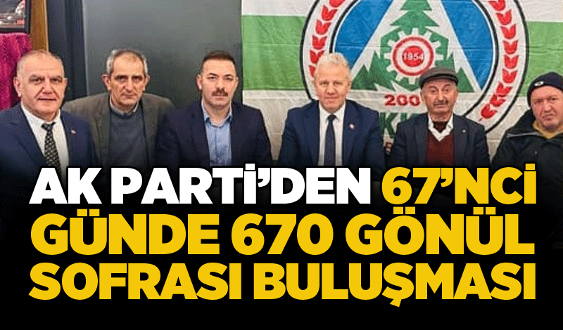 AK Parti’den 67’nci günde 670 gönül sofrası buluşması