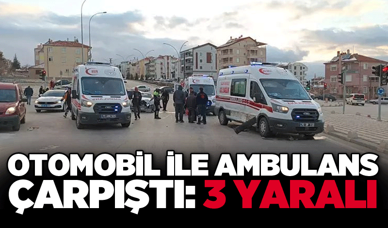 Otomobil ile ambulans çarpıştı: 3 yaralı