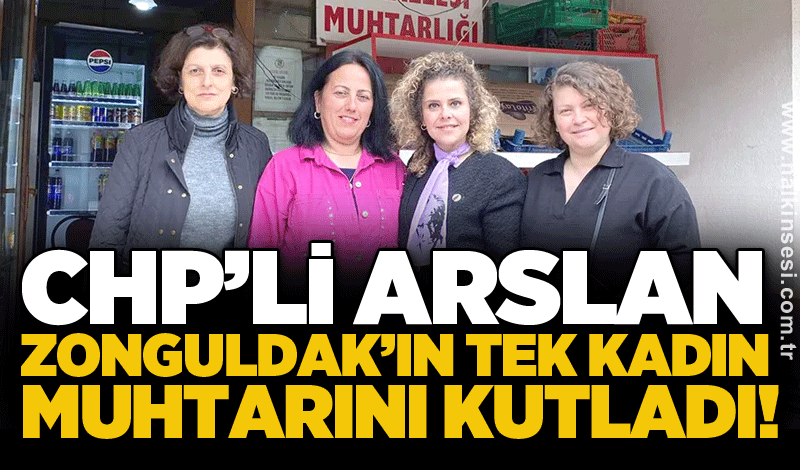 CHP’li Arslan Zonguldak’ın tek kadın muhtarını kutladı!