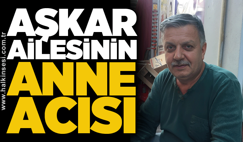 Aşkar ailesinin anne acısı