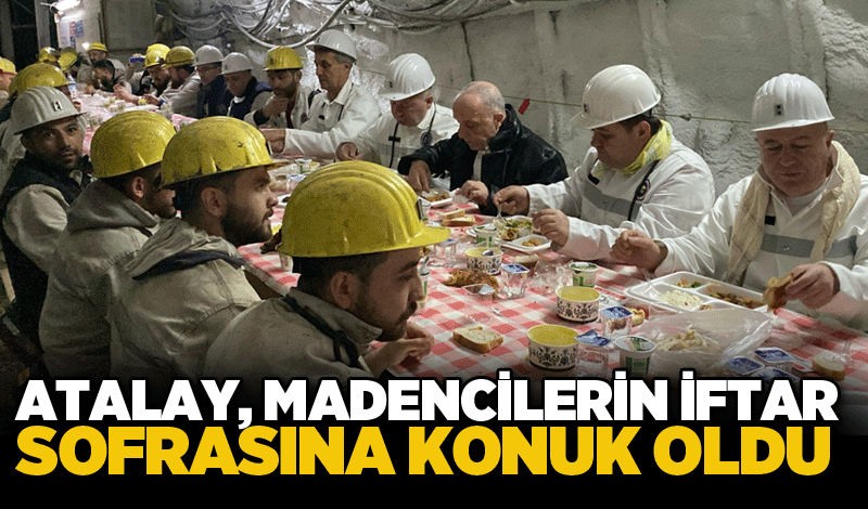 Atalay, madencilerin iftar sofrasına konuk oldu