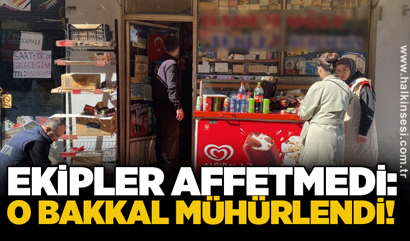 Ekipler affetmedi: O bakkal mühürlendi!