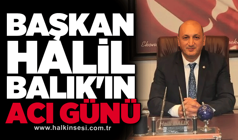 Başkan Halil Balık'ın acı günü