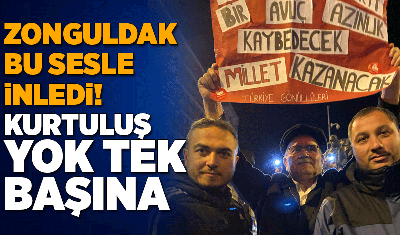 Zonguldak bu sesle inledi: Kurtuluş yok tek başına