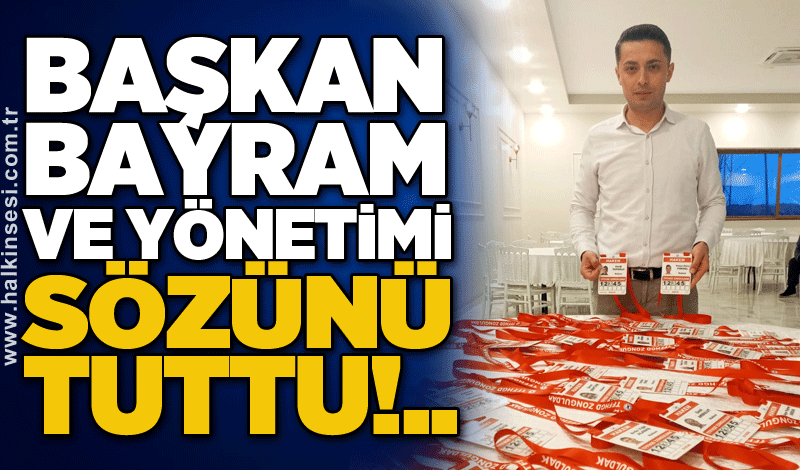 Başkan Bayram  ve yönetimi sözünü tuttu!..