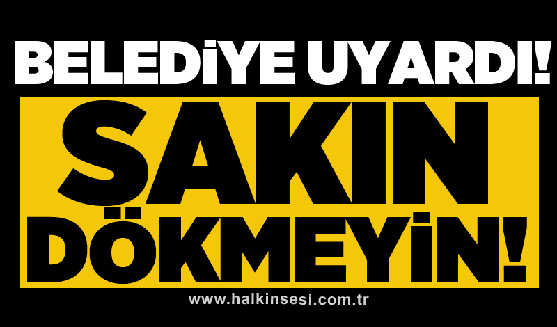 Belediye uyardı! Sakın dökmeyin!