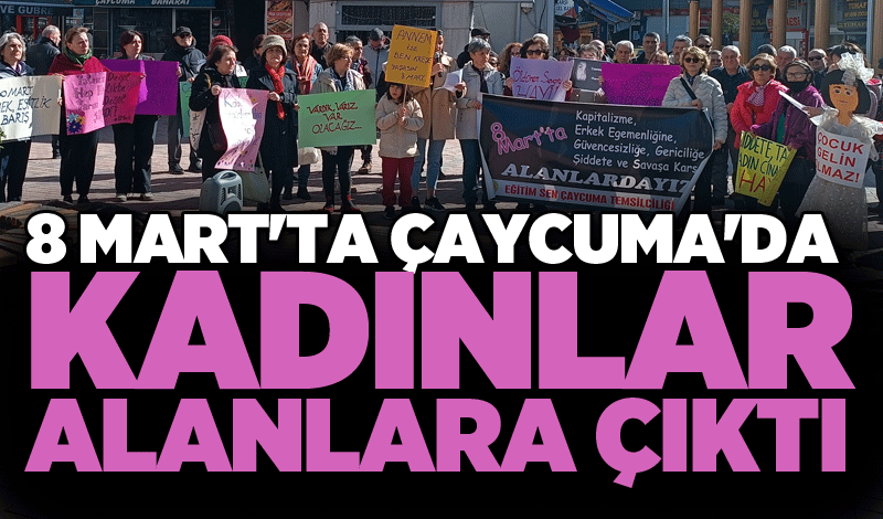 8 Mart'ta Çaycuma'da kadınlar alanlara çıktı