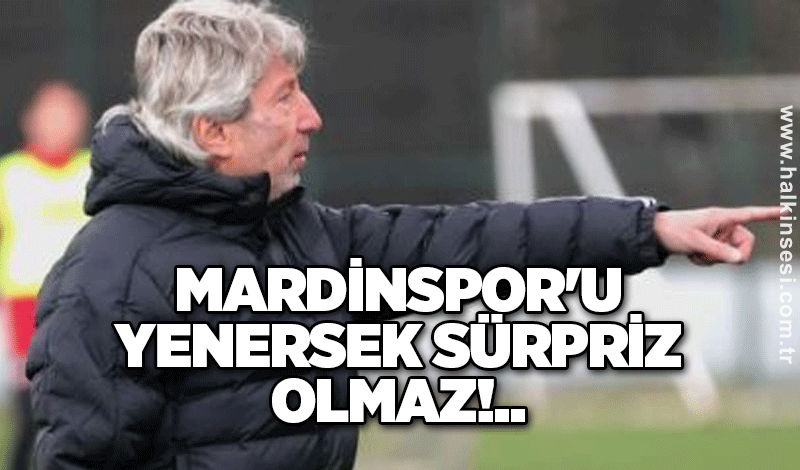 Demirkanlı: Mardinspor'u yenersek sürpriz olmaz!..