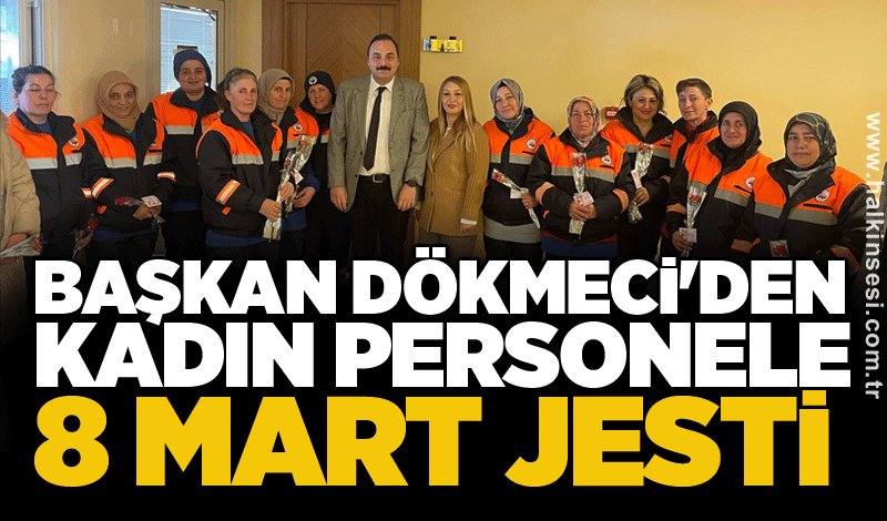 Başkan Dökmeci'den Kadın Personele 8 Mart Jesti