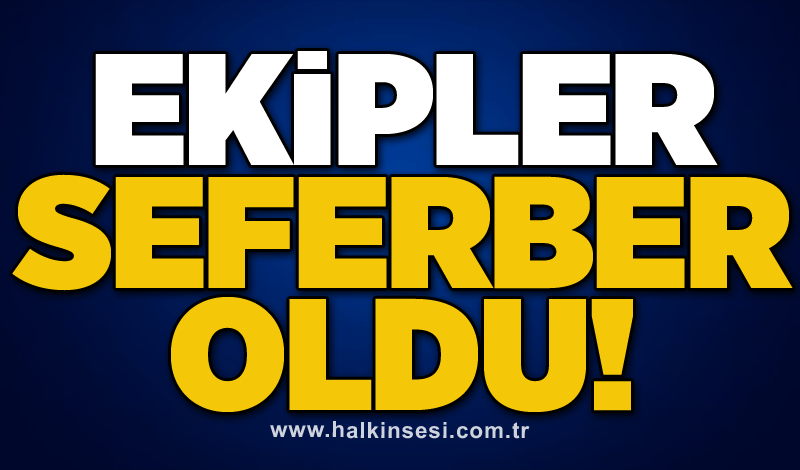 Ekipler seferber oldu!