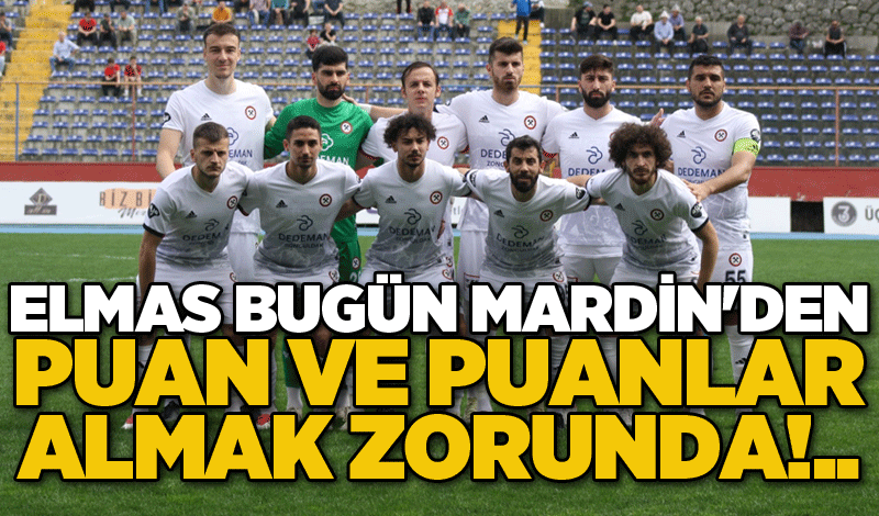 Elmas bugün Mardin'den puan ve puanlar almak zorunda!..