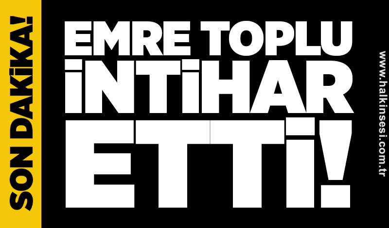 Emre Toplu intihar etti!