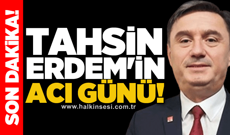 Tahsin Erdem'in acı günü!