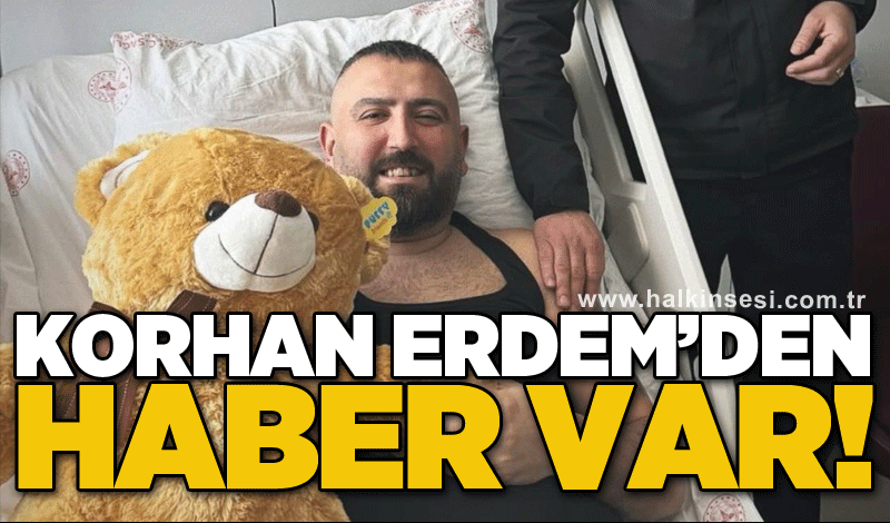 Korhan Erdem’den haber var!