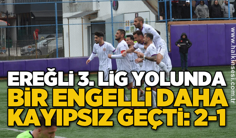 Ereğli 3. lig yolunda bir engelli daha kayıpsız geçti: 2-1