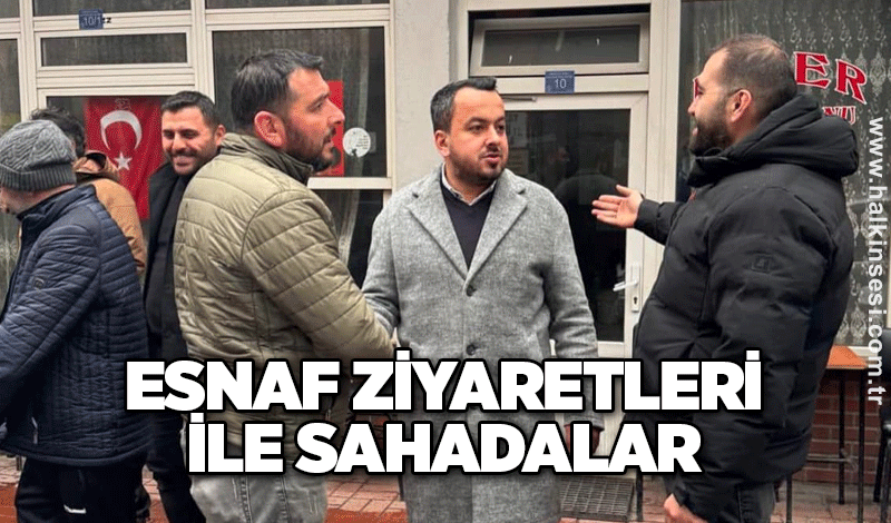 Esnaf ziyaretleri ile sahadalar