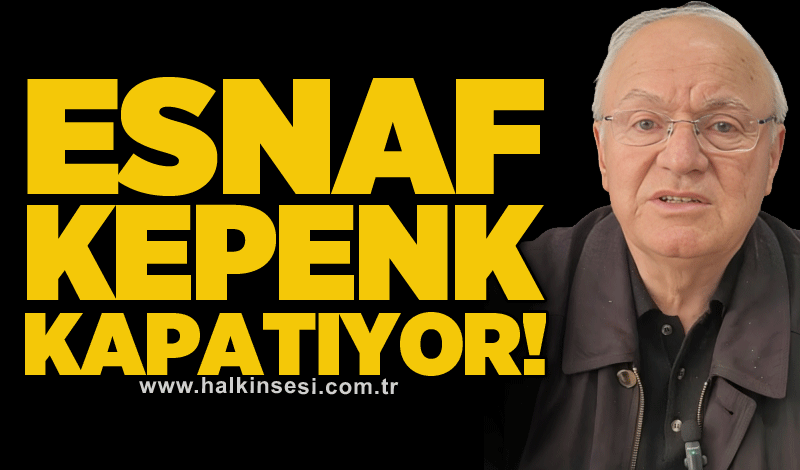 Esnaf kepenk kapatıyor!