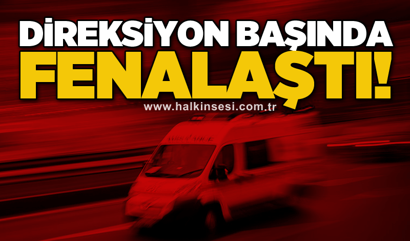 Direksiyon başında fenalaştı!