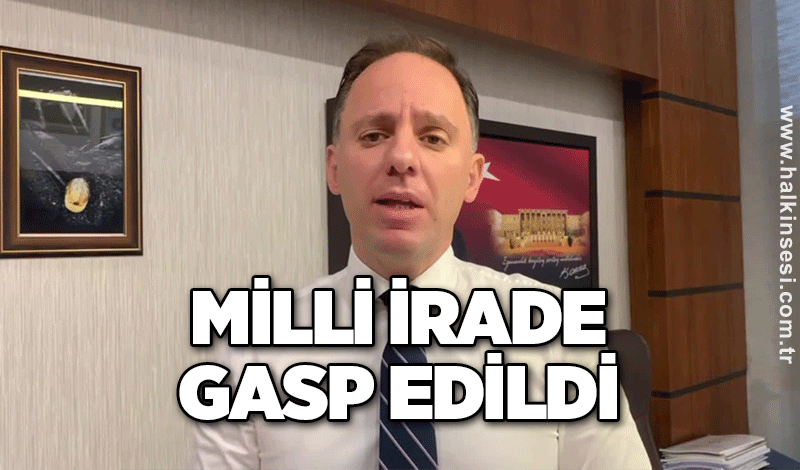 Yavuzyılmaz: Milli irade gasp edildi