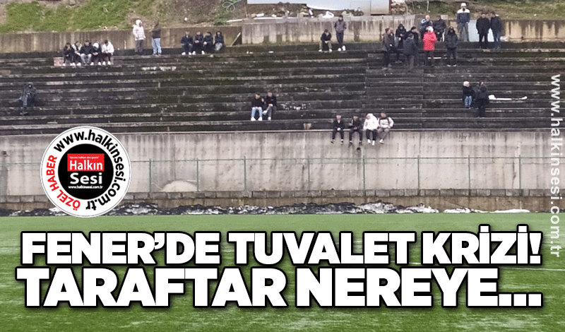 Fener’de tuvalet krizi! Taraftar nereye…