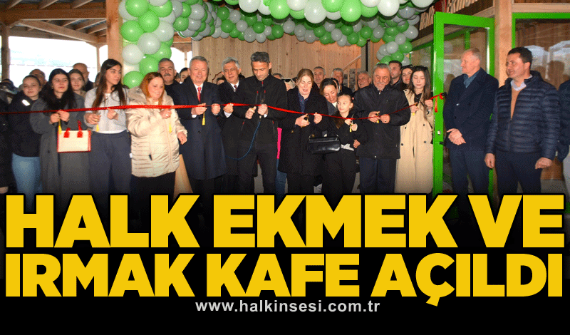 Halk Ekmek ve Irmak Kafe açıldı