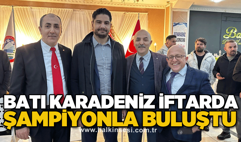 Batı Karadeniz iftarda Şampiyonla buluştu