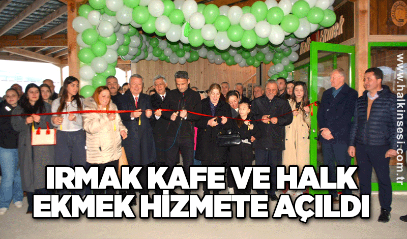 Irmak Kafe ve Halk Ekmek hizmete açıldı