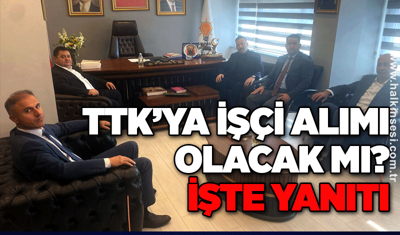 TTK’YA İŞÇİ ALIMI OLACAK MI? İŞTE YANITI