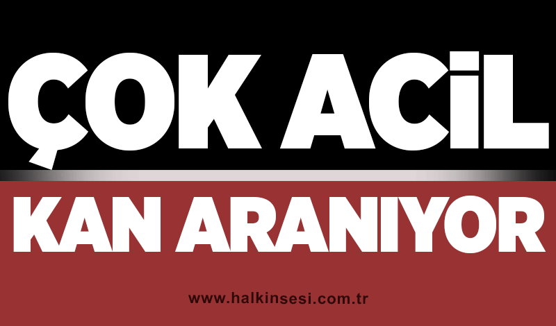 Çok acil kan aranıyor!