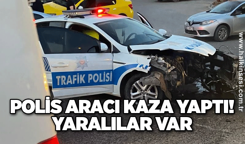 Polis aracı kaza yaptı! Yaralılar var