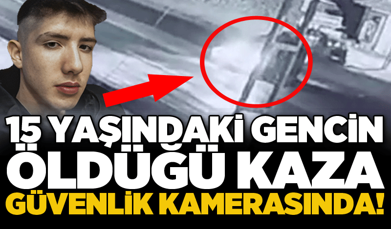 15 yaşındaki gencin öldüğü kaza güvenlik kamerasında!