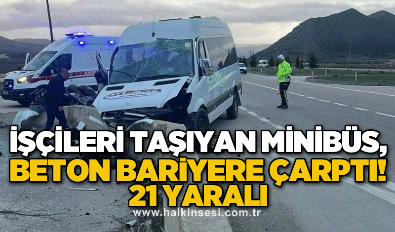 İşçileri taşıyan minibüs, beton bariyere çarptı! 21 yaralı