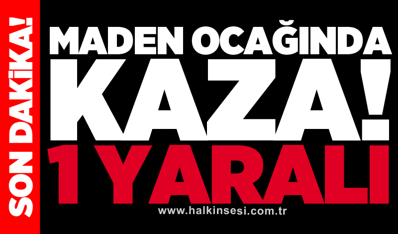 Maden ocağında kaza! 1 yaralı