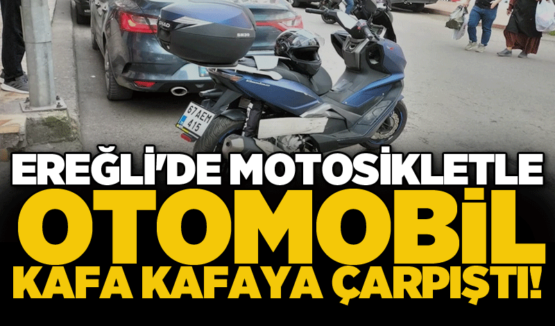 Ereğli'de motosikletle otomobil kafa kafaya çarpıştı!