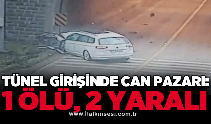 Tünel girişinde can pazarı: 1 ölü, 2 yaralı