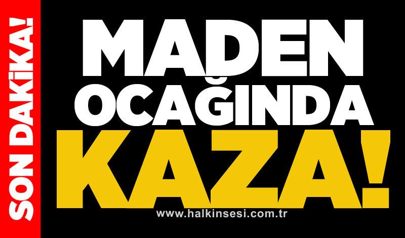 Maden ocağında kaza!