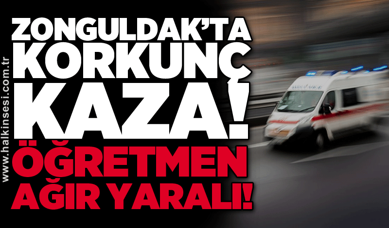 Zonguldak’ta korkunç kaza! Öğretmen ağır yaralı!