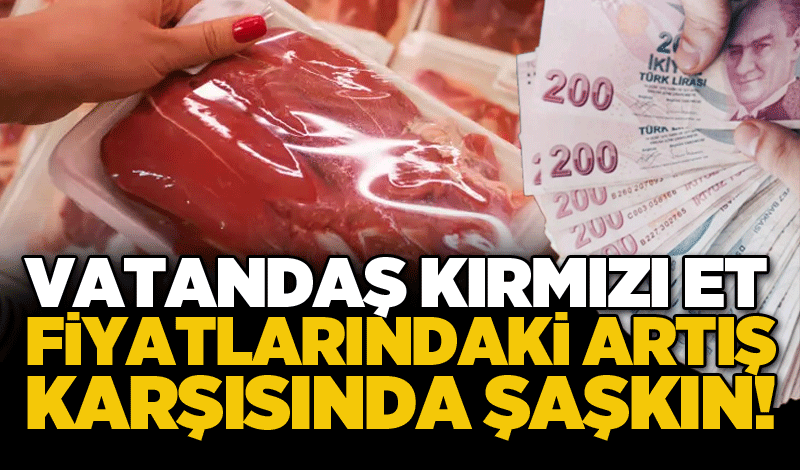 Vatandaş kırmızı et fiyatlarındaki artış karşısında şaşkın