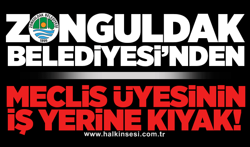 Zonguldak Belediyesi’nden, meclis üyesinin iş yerine kıyak!