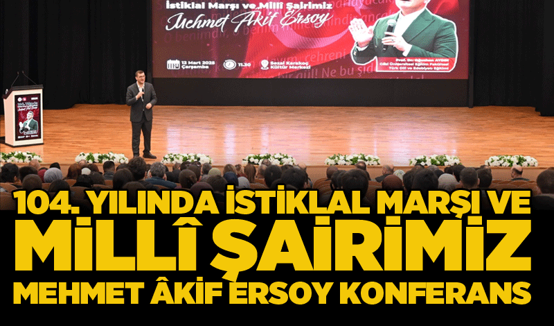 104. Yılında İstiklal Marşı ve Millî Şairimiz Mehmet Âkif Ersoy konferans