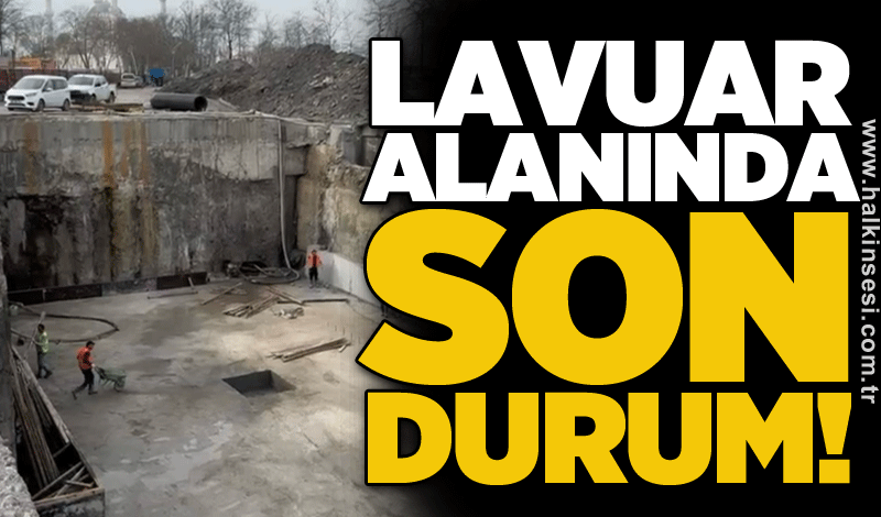 Lavuar alanında son durum!