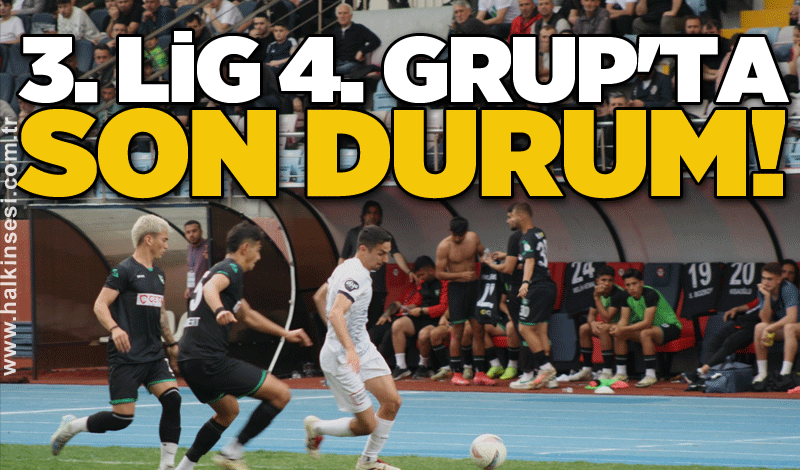 3. Lig 4. Grup'ta son durum!