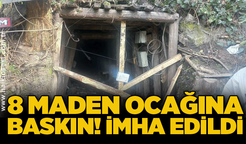 8 maden ocağına baskın! İmha edildi