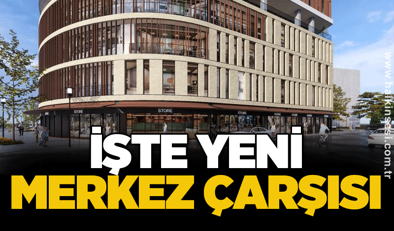 İşte yeni Merkez Çarşısı